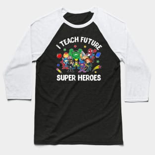 I Teach Future Super Heroes Tee Gift Teaching Mother day Baseball T-Shirt